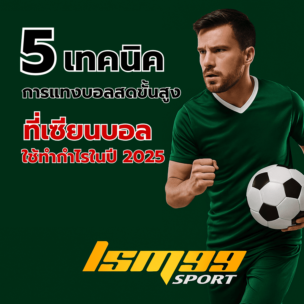 5 เทคนิคแทงบอลสดขั้นสูง เว็บพนัน lsm99