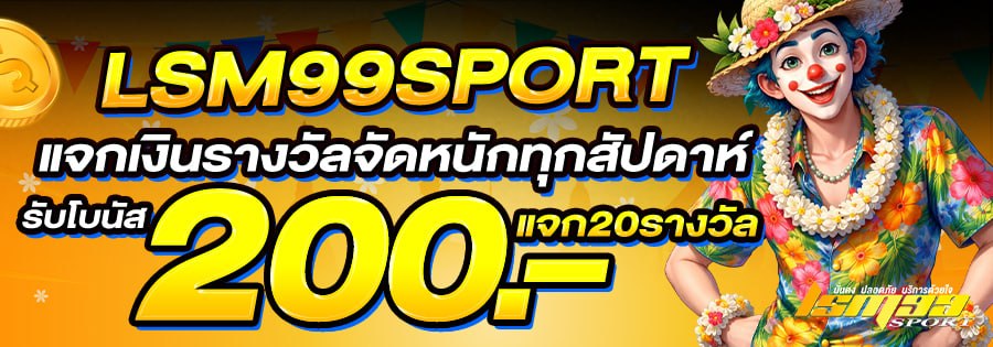 LSM99SPORT โปรสงกรานต์ แจกโบนัส 200 บาท ทุกสัปดาห์ เครดิตฟรีไม่ต้องฝาก โปรโมชั่นคาสิโนออนไลน์